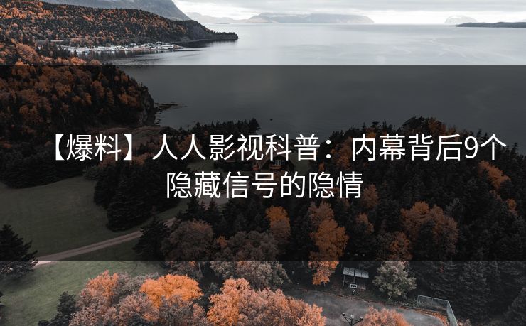 【爆料】人人影视科普：内幕背后9个隐藏信号的隐情